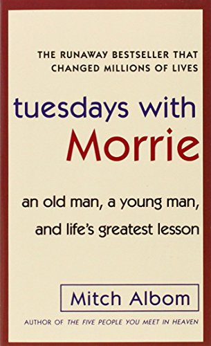 TUESDAYS WITH MORRIE: AN OLD MAN, A YOUNG MAN AND LIFE'S GREATEST LESSON