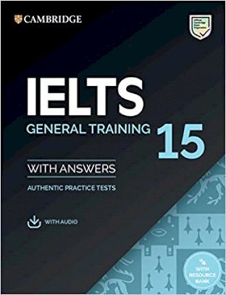 CAMBRIDGE IELTS 15 GENERAL TRAINING STUDENT'S BOOK WITH ANSWERS: AUTHENTIC PRACTICE TESTS