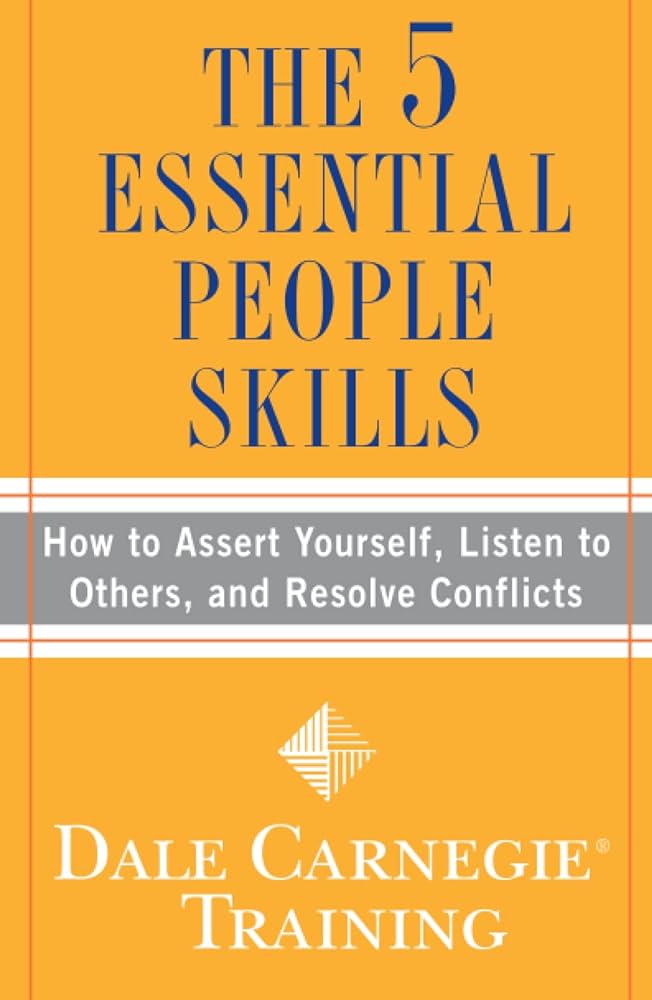 THE 5 ESSENTIAL PEOPLE SKILLS: HOW TO ASSERT YOURSELF, LISTEN TO OTHERS, AND RESOLVE CONFLICTS
