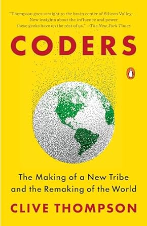 CODERS: THE MAKING OF A NEW TRIBE AND THE REMAKING OF THE WORLD