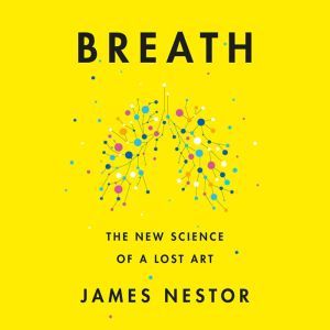 BREATH: THE NEW SCIENCE OF A LOST ART