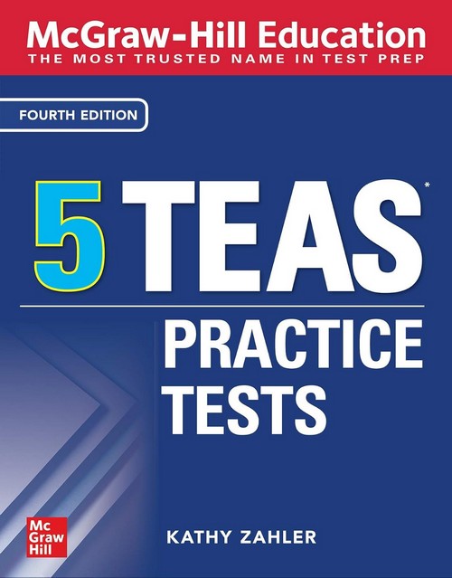 5 TEAS PRACTICE TESTS: MCGRAW-HILL EDUCATION THE MOST TRUSTED NAME IN TEST PREP