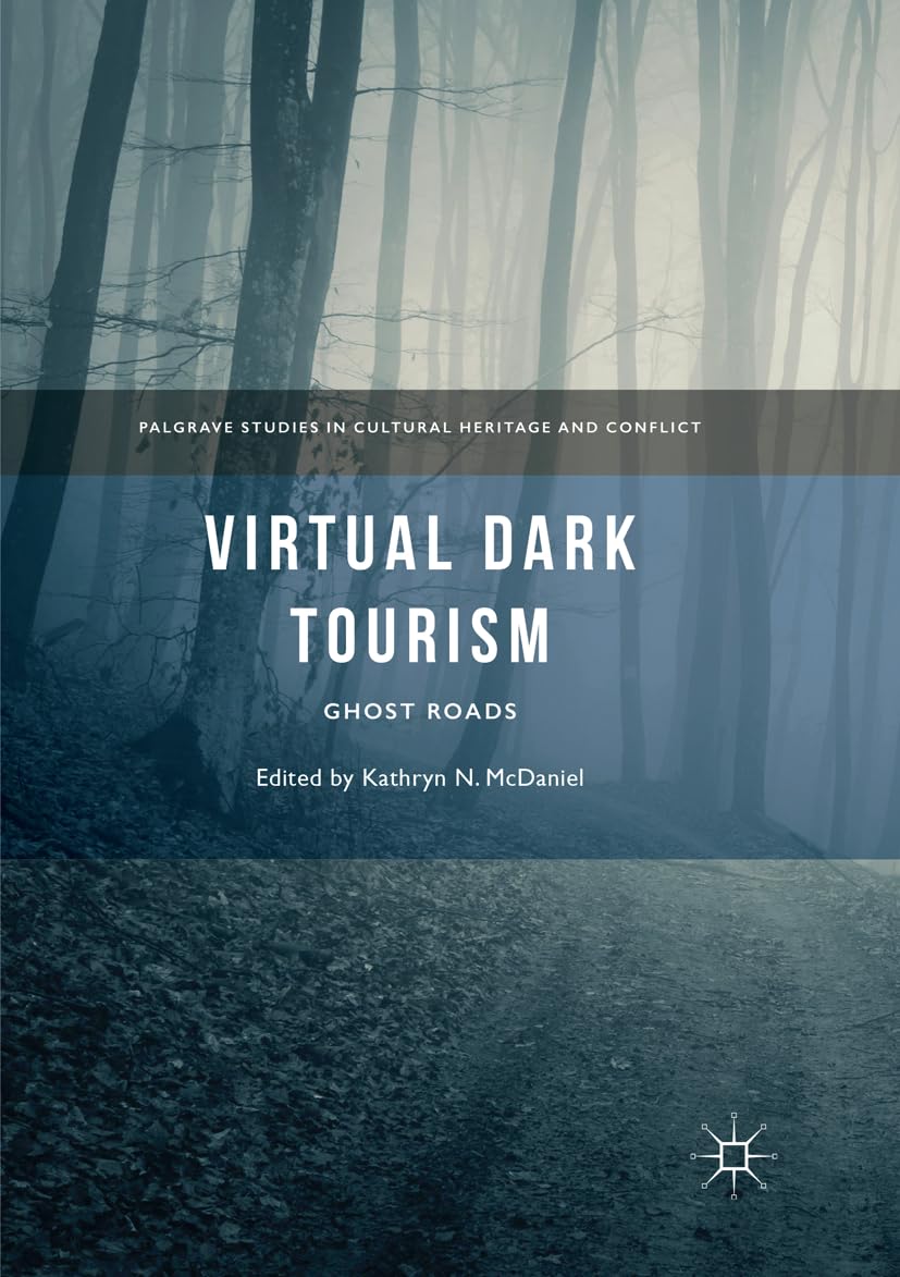 VIRTUAL DARK TOURISM: GHOST ROADS (PALGRAVE STUDIES IN CULTURAL HERITAGE AND CONFLICT)