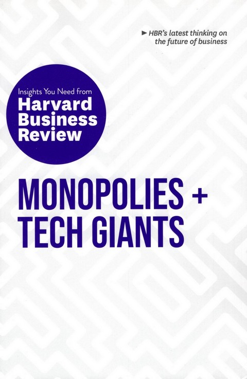 MONOPOLIES + TECH GIANTS: INSIGHTS YOU NEED FROM HARVARD BUSINESS REVIEW