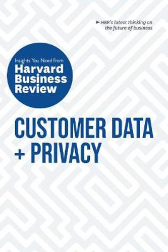 CUSTOMER DATA + PRIVACY: INSIGHTS YOU NEED FROM HARVARD BUSINESS REVIEW