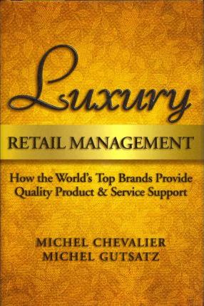 LUXURY RETAIL MANAGEMENT: HOW THE WORLD'S TOP BRANDS PROVIDE QUALITY PRODUCT AND SERVICE SUPPORT
