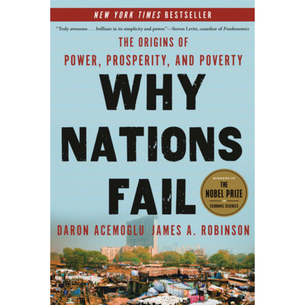WHY NATIONS FAIL: THE ORIGINS OF POWER, PROSPERITY, AND POVERTY