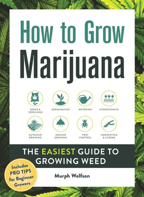 HOW TO GROW MARIJUANA: THE EASIEST GUIDE TO GROWING WEED (HC)