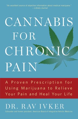 CANNABIS FOR CHRONIC PAIN: A PROVEN PRESCRIPTION FOR USING MARIJUANA TO RELIEVE YOUR PAIN AND HEAL