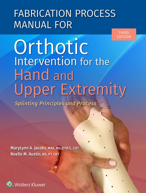 FABRICATION PROCESS MANUAL FOR ORTHOTIC INTERVENTION FOR THE HAND AND UPPER EXTREMITY: SPLINTING