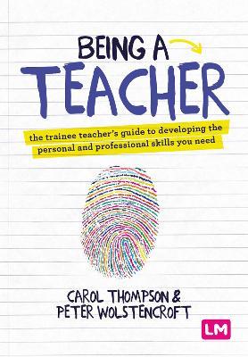 BEING A TEACHER: THE TRAINEE TEACHER'S GUIDE TO DEVELOPING THE PERSONAL AND PROFESSIONAL SKILLS YOU