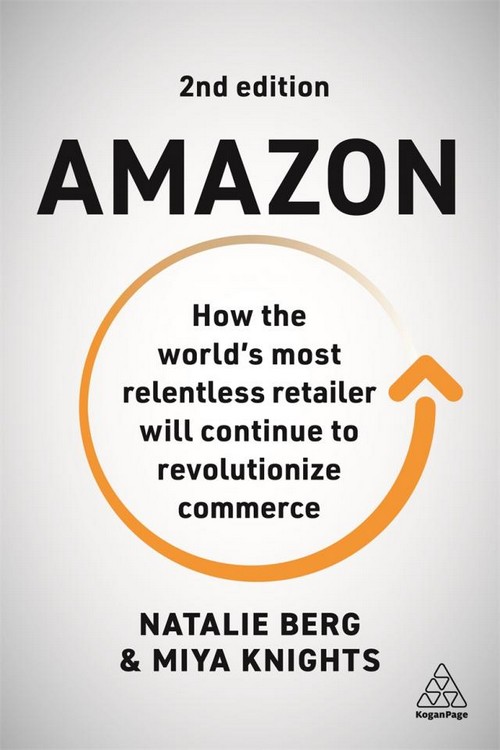 AMAZON: HOW THE WORLD’S MOST RELENTLESS RETAILER WILL CONTINUE TO REVOLUTIONIZE COMMERCE