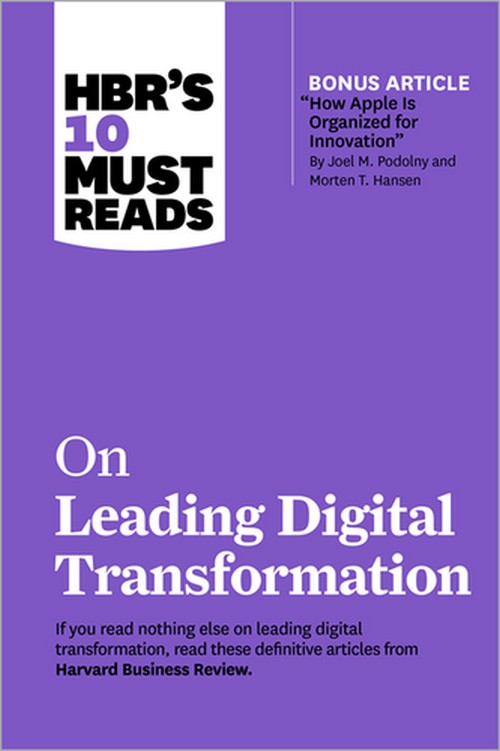 HBR'S 10 MUST READS ON LEADING DIGITAL TRANSFORMATION (WITH BONUS ARTICLE "HOW APPLE IS ORGANIZED