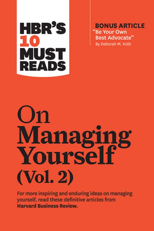 HBR'S 10 MUST READS ON MANAGING YOURSELF, VOL. 2 (WITH BONUS ARTICLE "BE YOUR OWN BEST ADVOCATE" BY