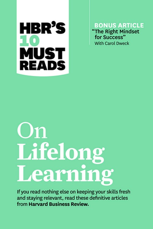 HBR'S 10 MUST READS ON LIFELONG LEARNING (WITH BONUS ARTICLE "THE RIGHT MINDSET FOR SUCCESS"
