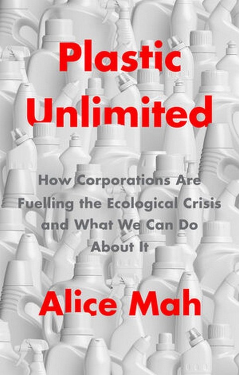 PLASTIC UNLIMITED: HOW CORPORATIONS ARE FUELLING THE ECOLOGICAL CRISIS AND WHAT WE CAN DO ABOUT IT