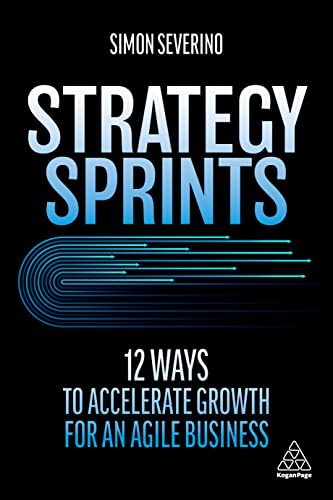 STRATEGY SPRINTS: 12 WAYS TO ACCELERATE GROWTH FOR AN AGILE BUSINESS