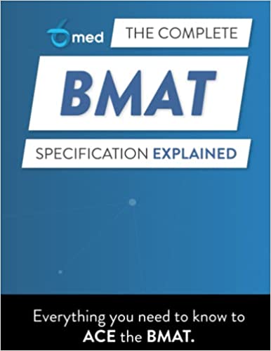 THE COMPLETE BMAT SPECIFICATION EXPLAINED: 6MED'S GUIDE TO EVERYTHING YOU NEED TO KNOW TO ACE THE BM