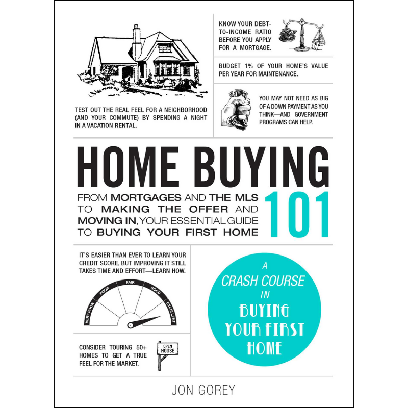 HOME BUYING 101: FROM MORTGAGES AND THE MLS TO MAKING THE OFFER AND MOVING IN, YOUR ESSENTIAL GUIDE