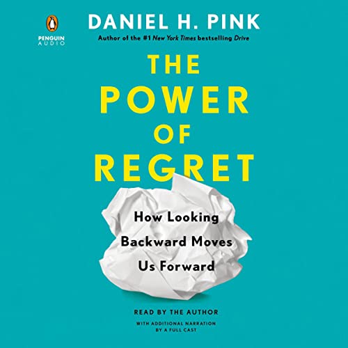 POWER OF REGRET: HOW LOOKING BACKWARD MOVES US FORWARD