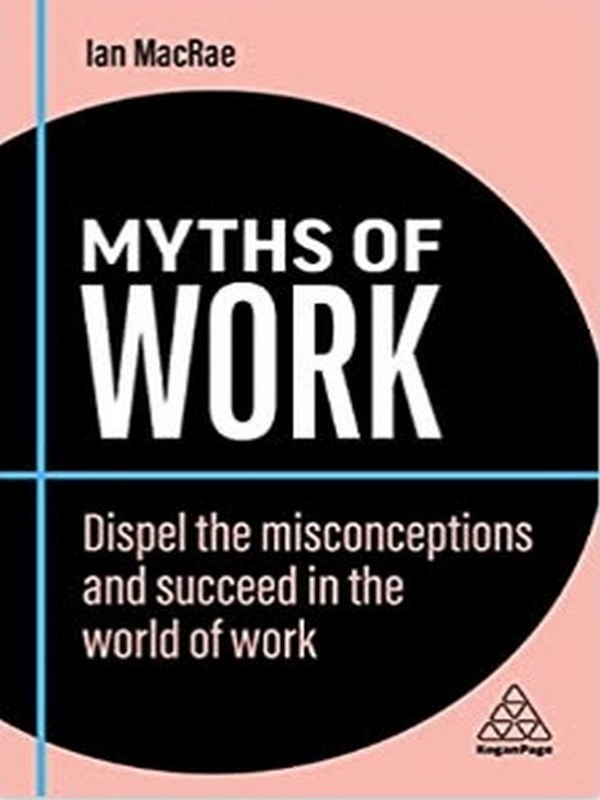 MYTHS OF WORK: DISPEL THE MISCONCEPTIONS AND SUCCEED IN THE WORLD OF WORK