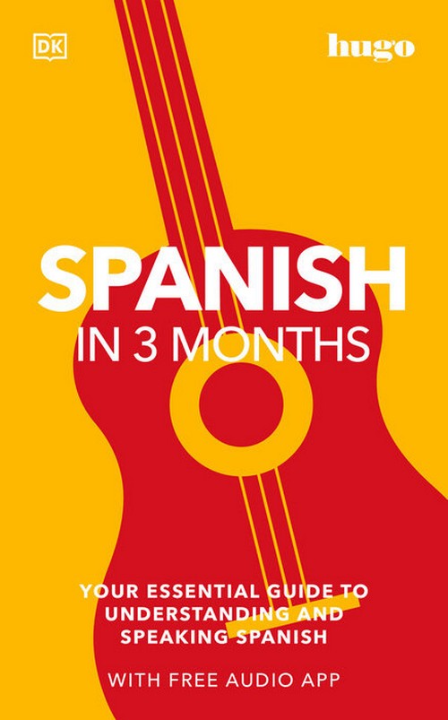 SPANISH IN 3 MONTHS: YOUR ESSENTIAL GUIDE TO UNDERSTANDING AND SPEAKING SPANISH (WITH FREE AUDIO APP