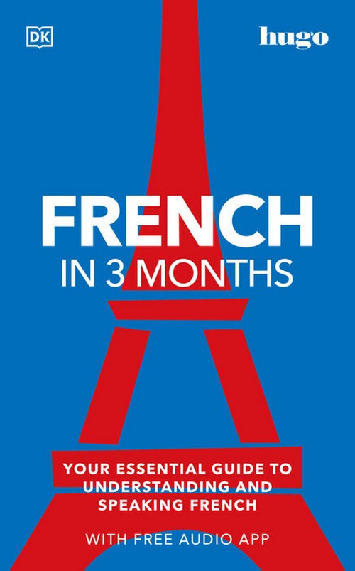 FRENCH IN 3 MONTHS: YOUR ESSENTIAL GUIDE TO UNDERSTANDING AND SPEAKING FRENCH (WITH FREE AUDIO APP)
