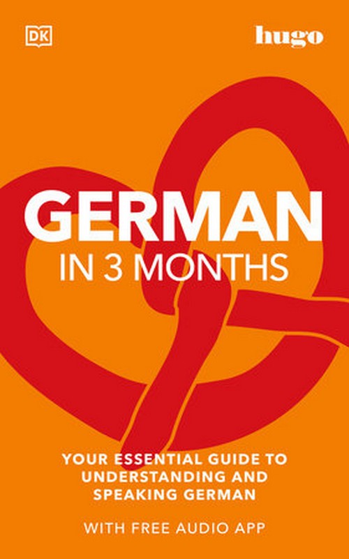GERMAN IN 3 MONTHS: YOUR ESSENTIAL GUIDE TO UNDERSTANDING AND SPEAKING GERMAN (WITH FREE AUDIO APP)