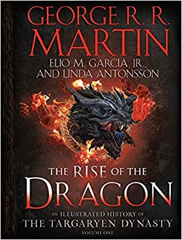 THE RISE OF THE DRAGON: AN ILLUSTRATED HISTORY OF THE TARGARYEN DYNASTY (VOLUME ONE) (HC)