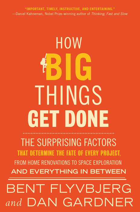 HOW BIG THINGS GET DONE: THE SURPRISING FACTORS THAT DETERMINE THE FATE OF EVERY PROJECT, FROM HOME