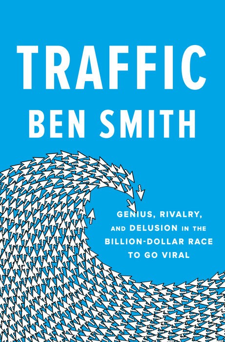 TRAFFIC: GENIUS, RIVALRY, AND DELUSION IN THE BILLION-DOLLAR RACE TO GO VIRAL (HC)