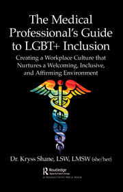 THE MEDICAL PROFESSIONALS GUIDE TO LGBT+ INCLUSION: CREATING A WORKPLACE CULTURE THAT NURTURES A WEL