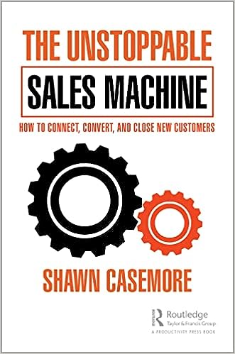 THE UNSTOPPABLE SALES MACHINE: HOW TO CONNECT, CONVERT, AND CLOSE NEW CUSTOMERS