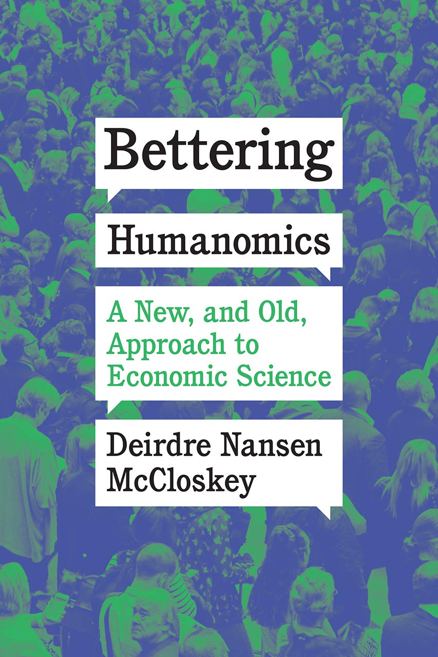 BETTERING HUMANOMICS: A NEW, AND OLD, APPROACH TO ECONOMIC SCIENCE