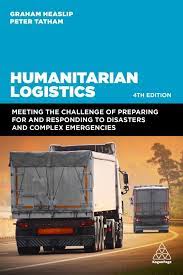 HUMANITARIAN LOGISTICS: MEETING THE CHALLENGE OF PREPARING FOR AND RESPONDING TO DISASTERS & COMPLEX