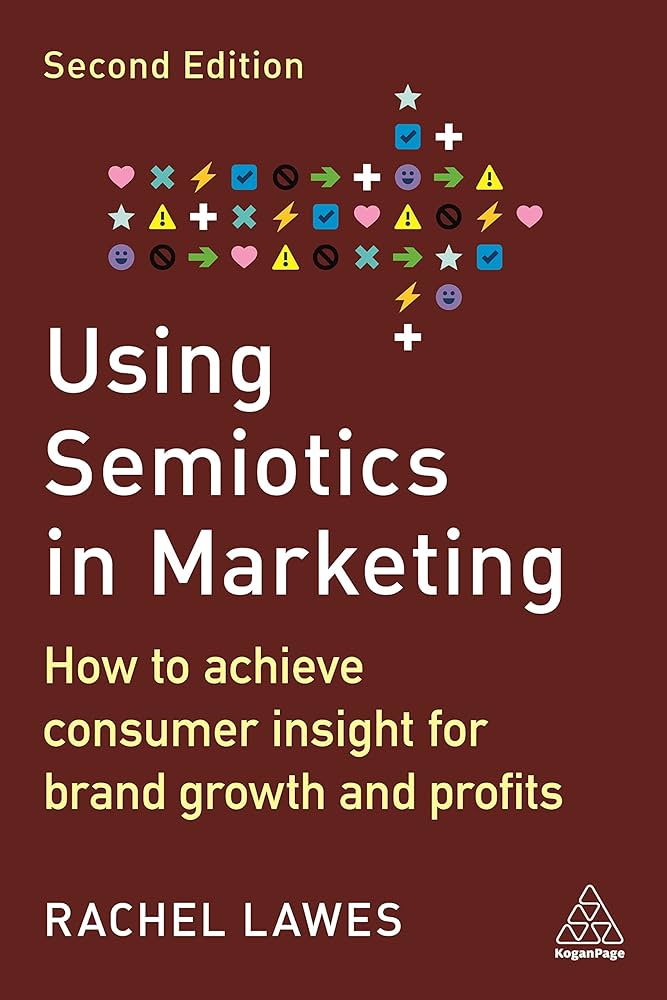 USING SEMIOTICS IN MARKETING: HOW TO ACHIEVE CONSUMER INSIGHT FOR BRAND GROWTH AND PROFITS