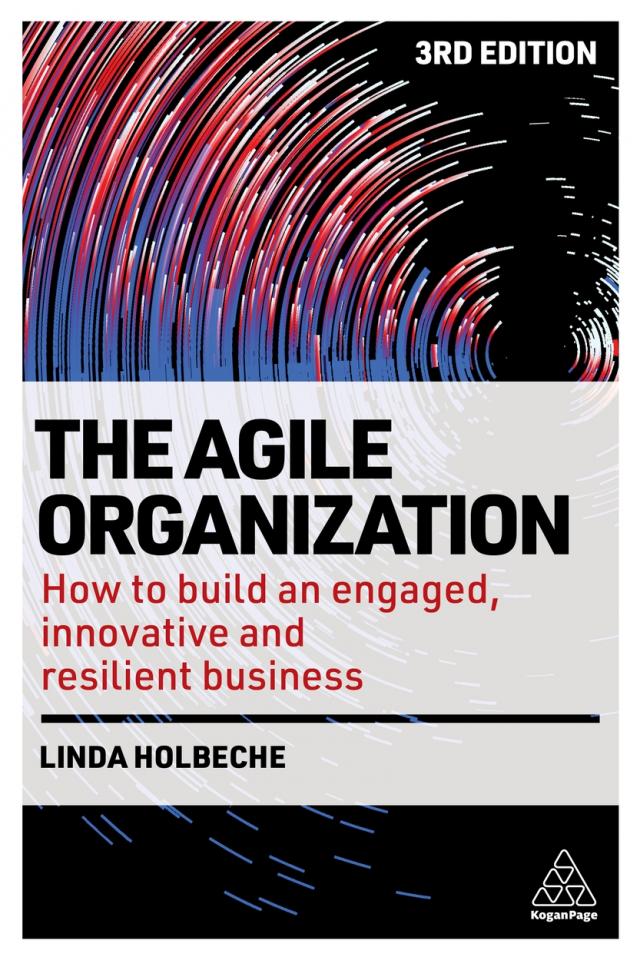 THE AGILE ORGANIZATION: HOW TO BUILD AN ENGAGED, INNOVATIVE AND RESILIENT BUSINESS