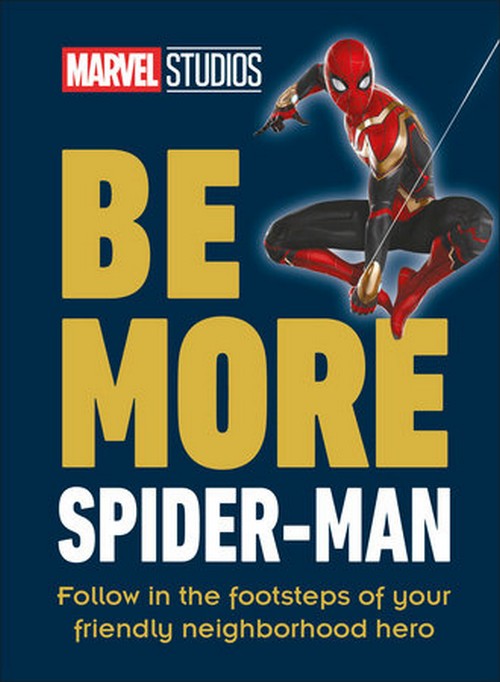 MARVEL STUDIOS BE MORE SPIDER-MAN: FOLLOW IN THE FOOTSTEPS OF YOUR FRIENDLY NEIGHBORHOOD HERO (HC)