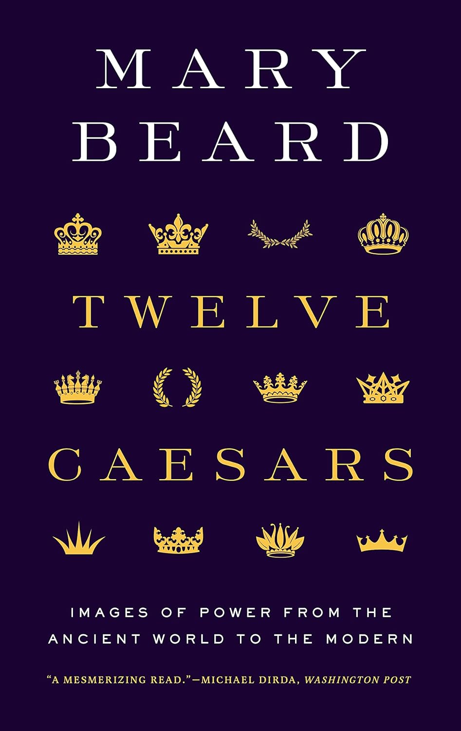 TWELVE CAESARS: IMAGES OF POWER FROM THE ANCIENT WORLD TO THE MODERN (HC)