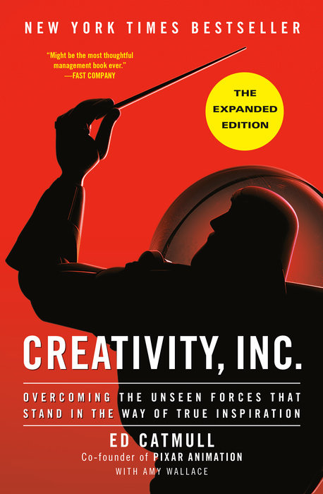 CREATIVITY, INC.: OVERCOMING THE UNSEEN FORCES THAT STAND IN THE WAY OF TRUE (THE EXPANDED EDITION)