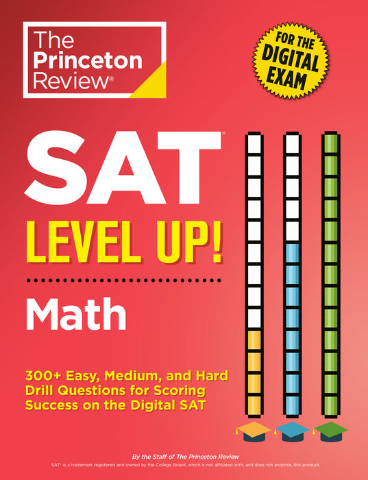 SAT LEVEL UP! MATH: 300 + EASY, MEDIUM, AND HARD DRILL QUESTIONS FOR SCORING SUCCESS ON THE DIGITAL