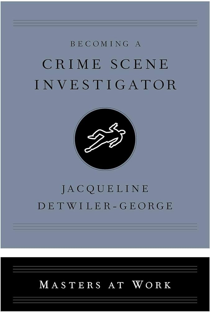 BECOMING A CRIME SCENE INVESTIGATOR (MASTERS AT WORK)