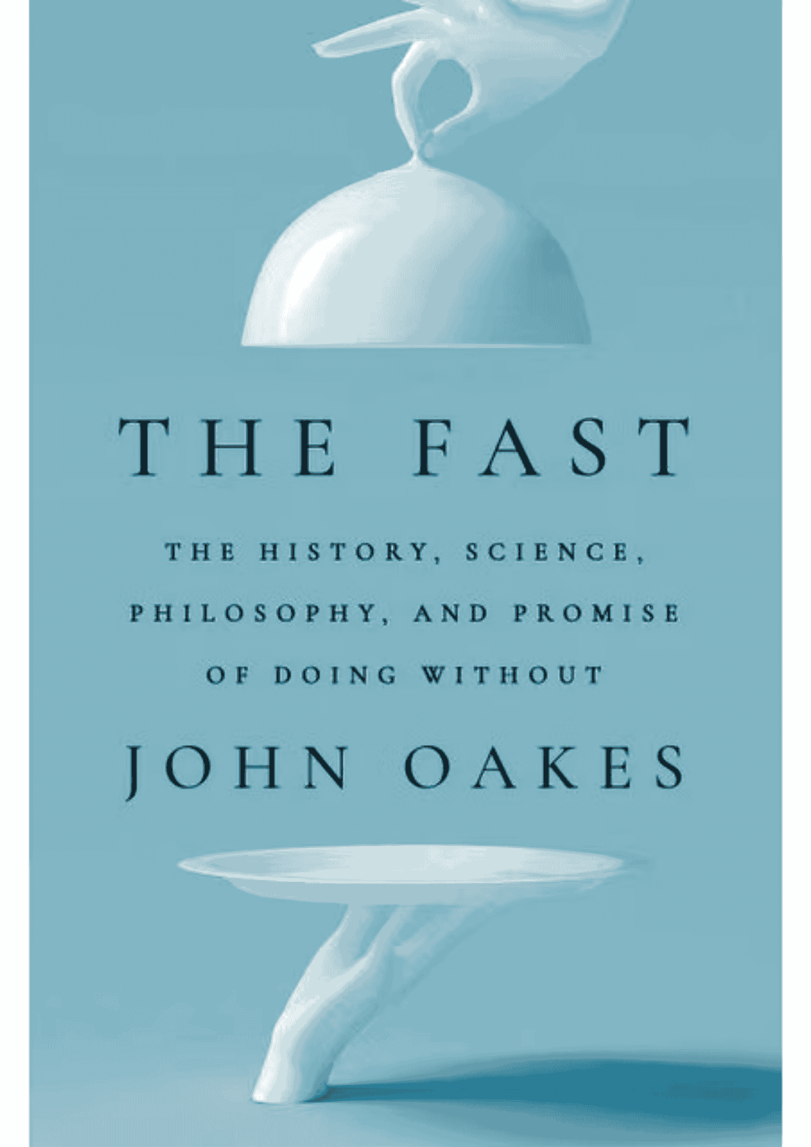 THE FAST: THE HISTORY, SCIENCE, PHILOSOPHY, AND PROMISE OF DOING WITHOUT