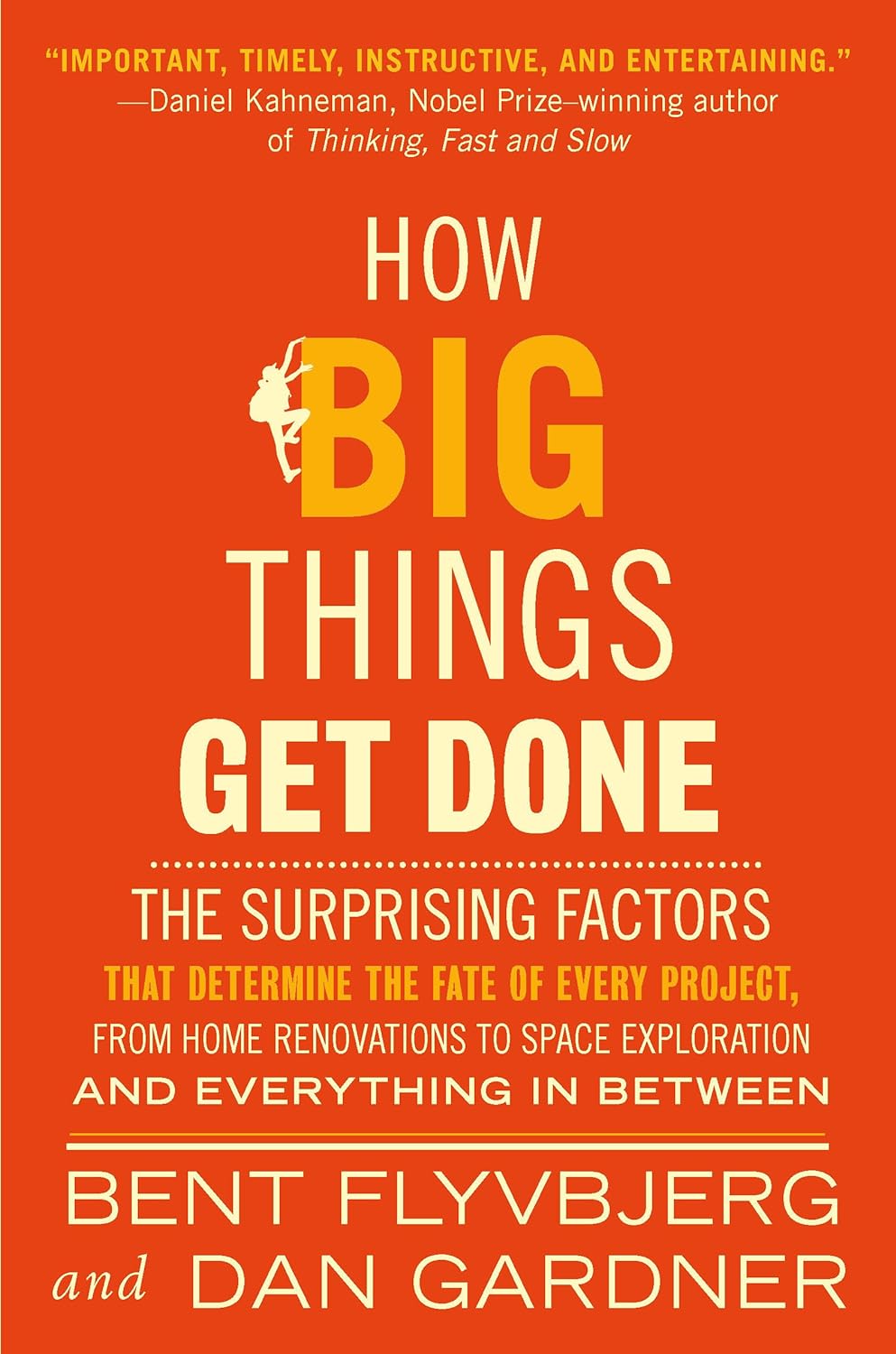 HOW BIG THINGS GET DONE: THE SURPRISING FACTORS THAT DETERMINE THE FATE OF EVERY PROJECT
