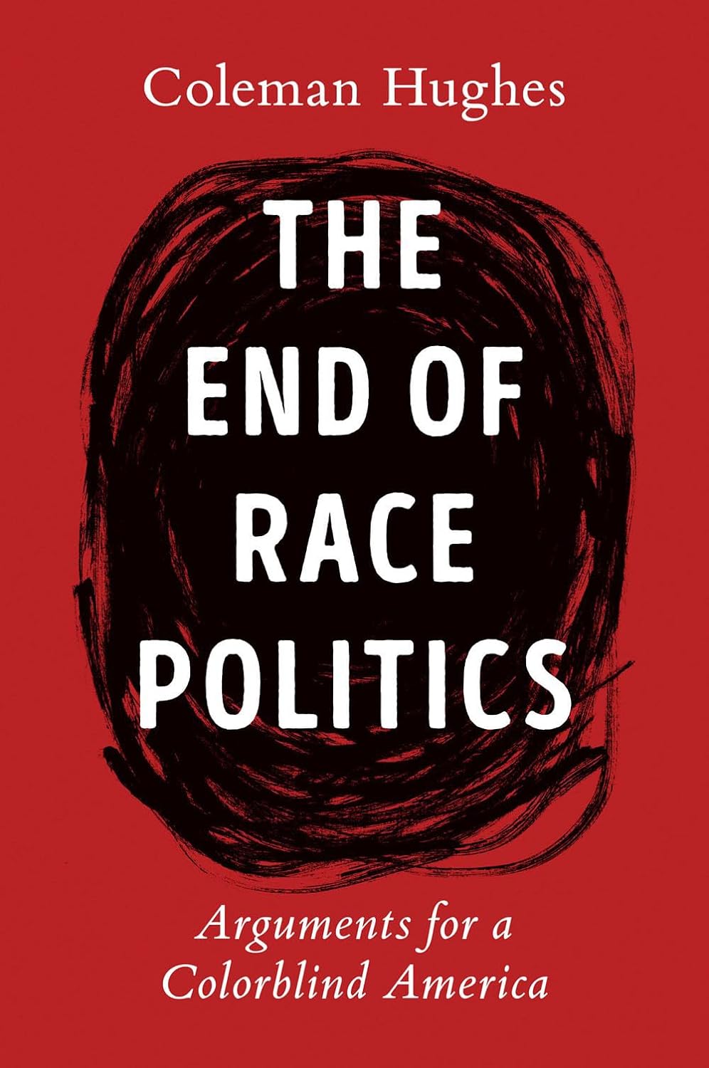 THE END OF RACE POLITICS: ARGUMENTS FOR A COLORBLIND AMERICA (HC)