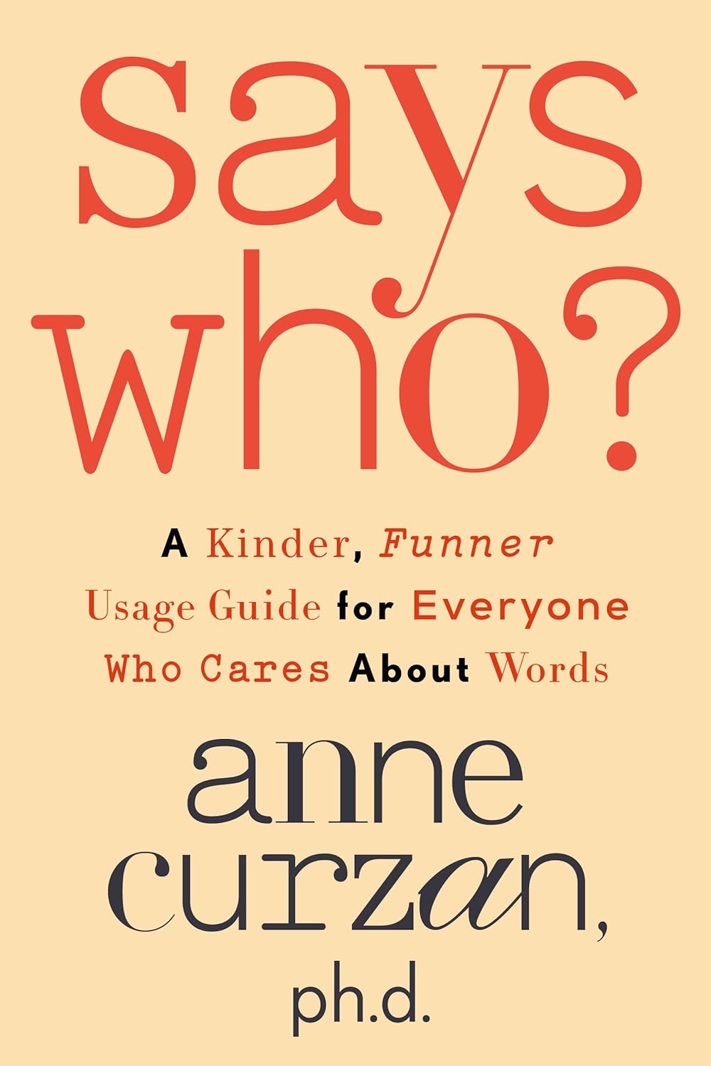 SAYS WHO?: A KINDER, FUNNER USAGE GUIDE FOR EVERYONE WHO CARES ABOUT WORDS (HC)