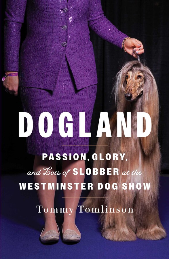 DOGLAND: PASSION, GLORY, AND LOTS OF SLOBBER AT THE WESTMINSTER DOG SHOW (HC)