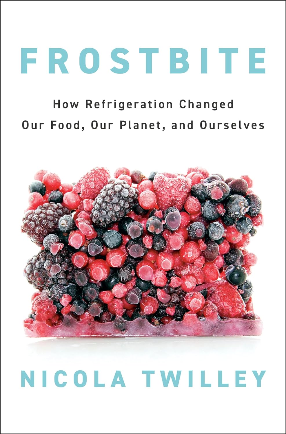 FROSTBITE:HOW REFRIGERATION CHANGED OUR FOOD, OUR PLANET, AND OURSELVES (HC)