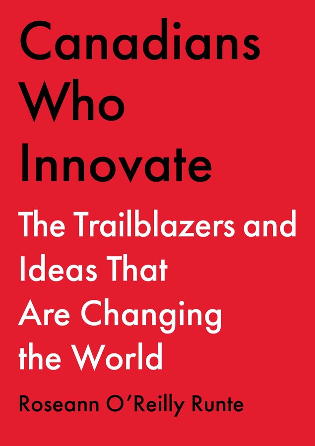 CANADIANS WHO INNOVATE: THE TRAILBLAZERS AND IDEAS THAT ARE CHANGING THE WORLD (HC)