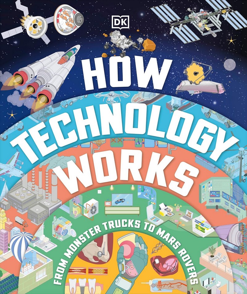 HOW TECHNOLOGY WORKS: FROM MONSTER TRUCKS TO MARS ROVERS (HC)